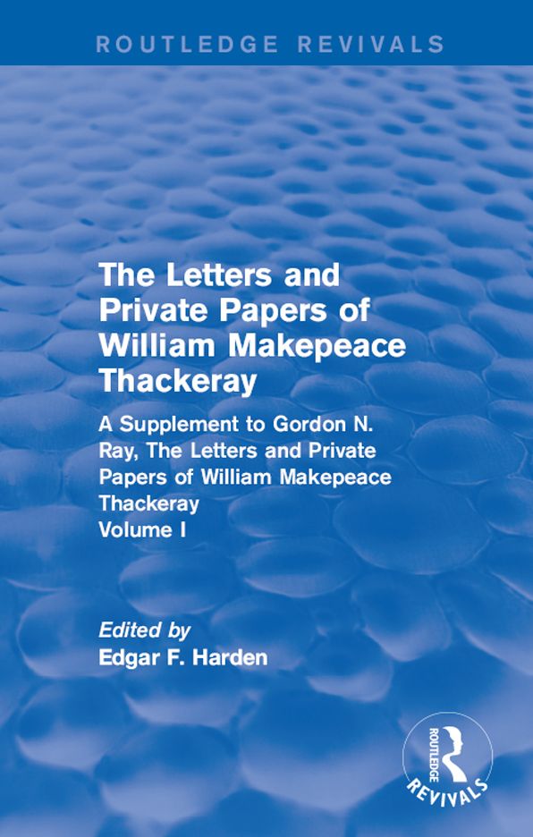Routledge Revivals: The Letters and Private Papers of William Makepeace Thackeray, Volume I (1994): A Supplement to Gordon N. Ray, The Letters and Private Papers of William Makepeace Thackeray