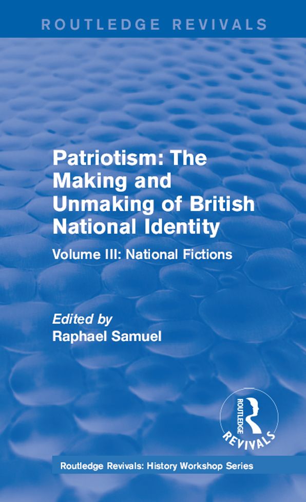Routledge Revivals: Patriotism: The Making and Unmaking of British National Identity (1989): Volume III: National Fictions