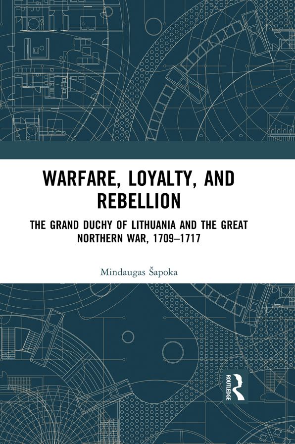Warfare, Loyalty, and Rebellion: The Grand Duchy of Lithuania and the Great Northern War, 1709-1717
