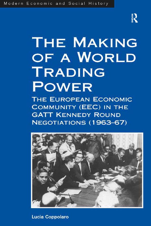 The Making of a World Trading Power: The European Economic Community (EEC) in the GATT Kennedy Round Negotiations (1963-67)