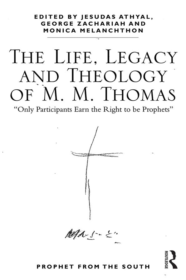 The Life, Legacy and Theology of M. M. Thomas: 'Only Participants Earn the Right to be Prophets'
