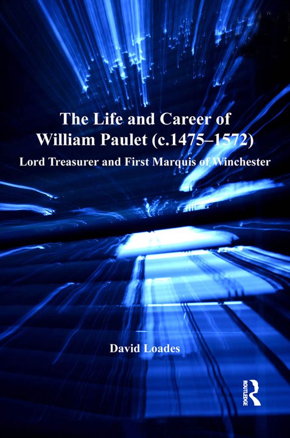 The Life and Career of William Paulet (c.1475-1572): Lord Treasurer and First Marquis of Winchester