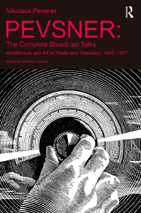 Pevsner: The Complete Broadcast Talks: Architecture and Art on Radio and Television, 1945-1977