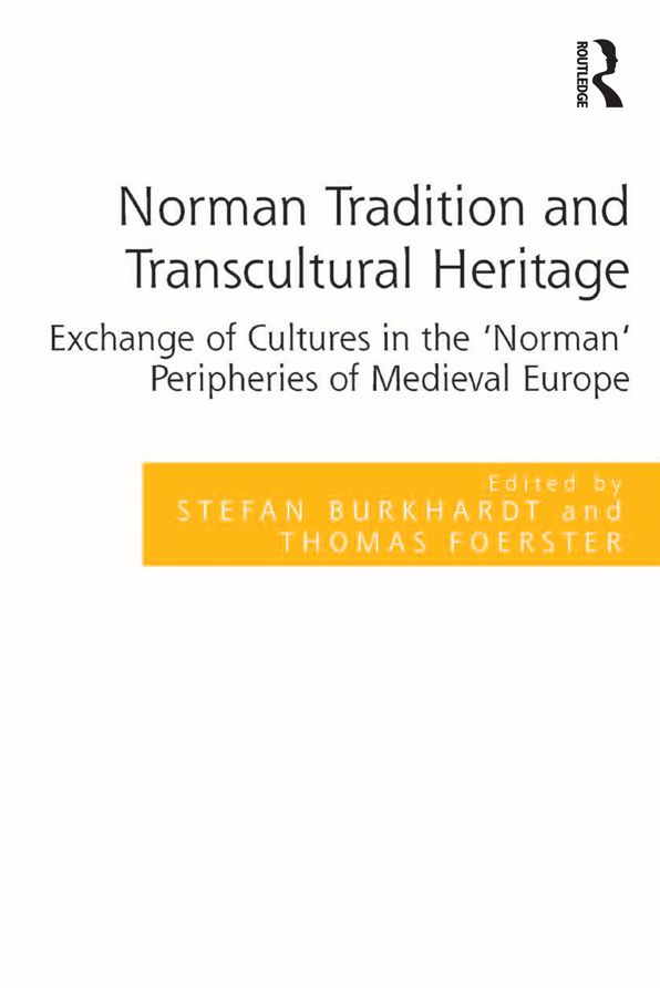 Norman Tradition and Transcultural Heritage: Exchange of Cultures in the 'Norman' Peripheries of Medieval Europe