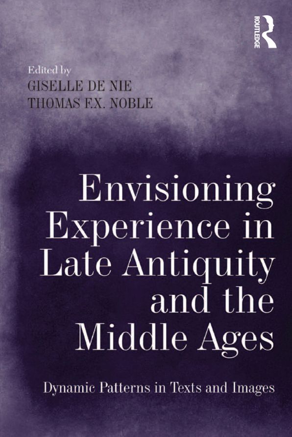 Envisioning Experience in Late Antiquity and the Middle Ages: Dynamic Patterns in Texts and Images