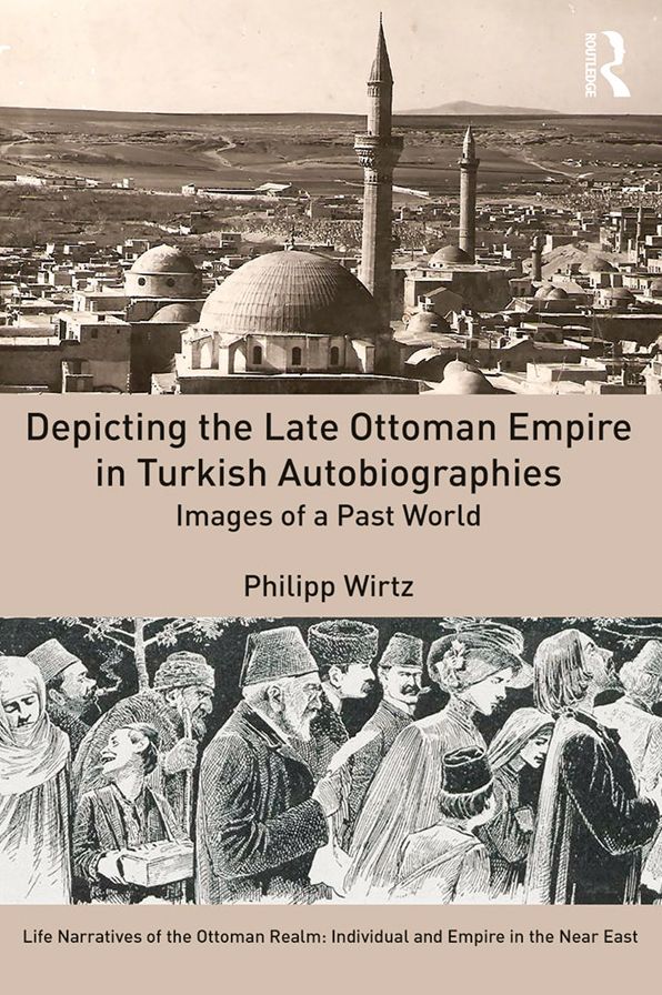 Depicting the Late Ottoman Empire in Turkish Autobiographies: Images of a Past World