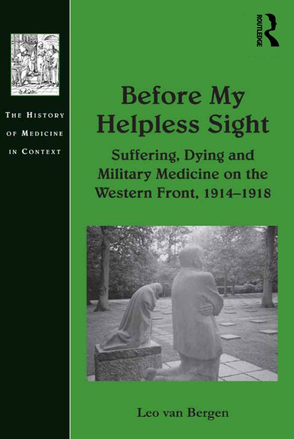 Before My Helpless Sight: Suffering, Dying and Military Medicine on the Western Front, 1914-1918