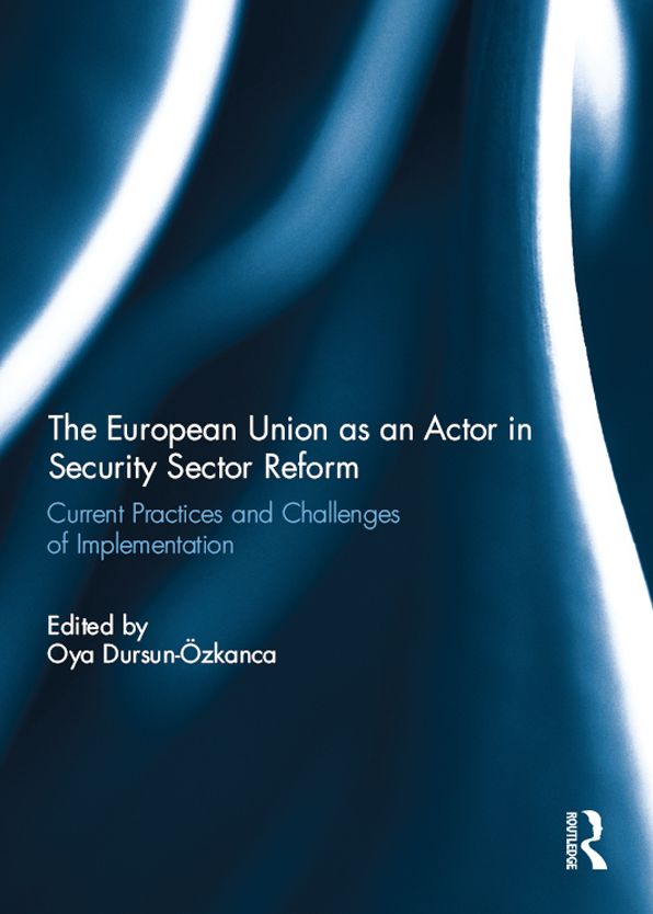 The European Union as an Actor in Security Sector Reform: Current Practices and Challenges of Implementation