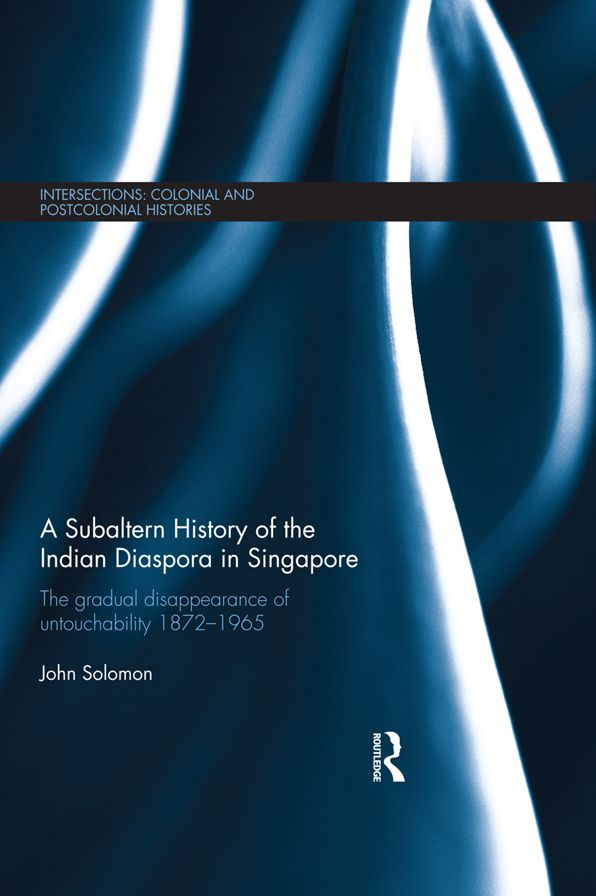 A Subaltern History of the Indian Diaspora in Singapore: The Gradual Disappearance of Untouchability 1872-1965