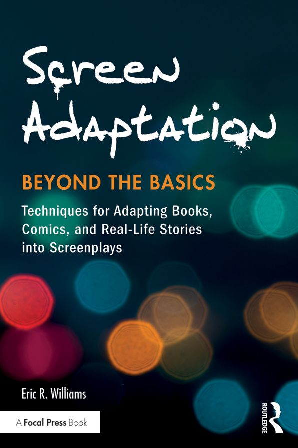 Screen Adaptation: Beyond the Basics: Techniques for Adapting Books, Comics and Real-Life Stories into Screenplays