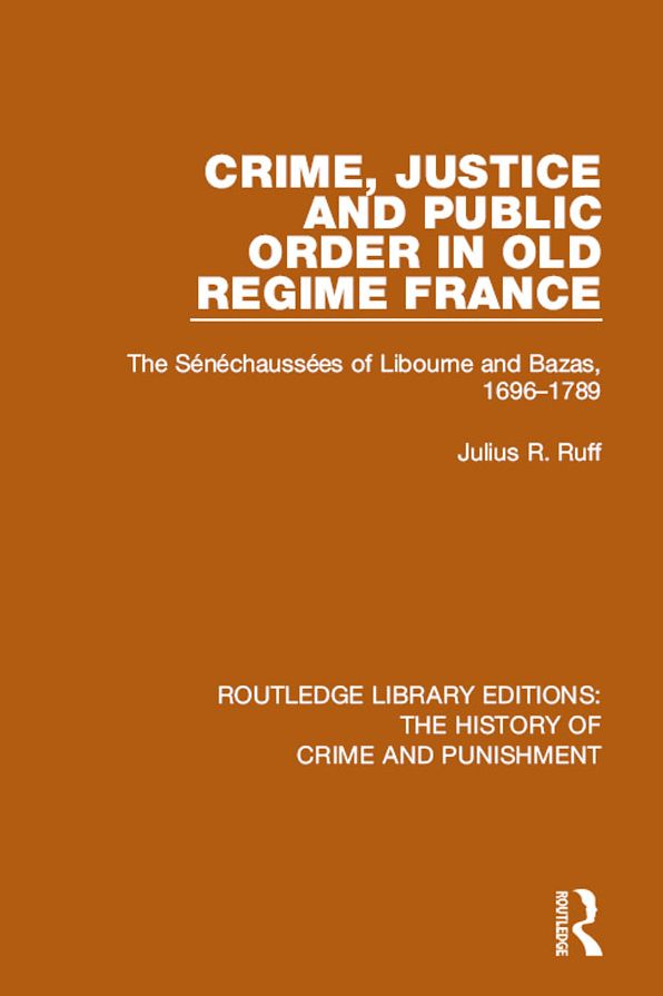Crime, Justice and Public Order in Old Regime France: The Sénéchaussées of Libourne and Bazas, 1696-1789