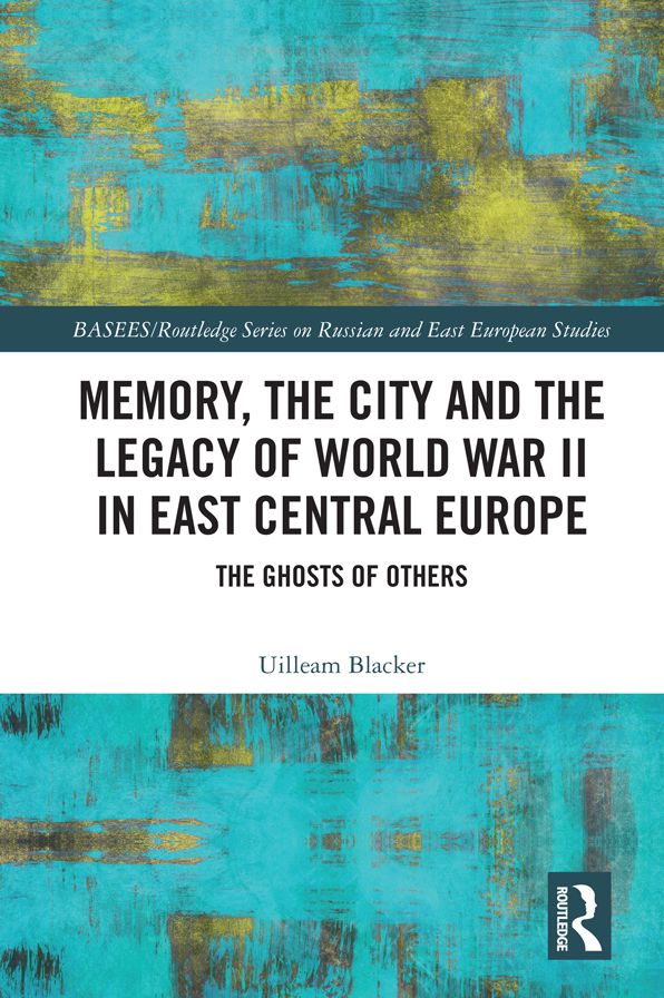 Memory, the City and the Legacy of World War II in East Central Europe: The Ghosts of Others