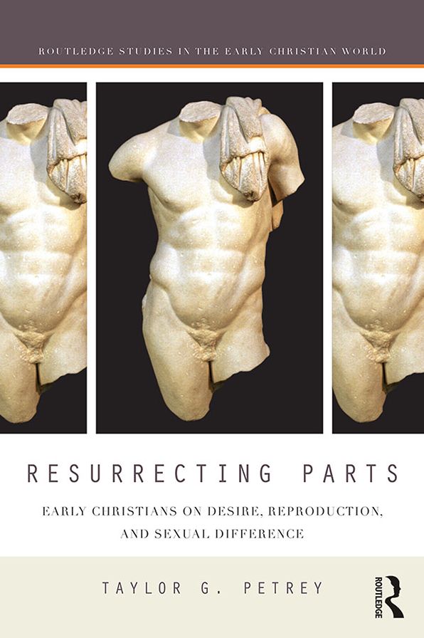 Resurrecting Parts: Early Christians on Desire, Reproduction, and Sexual Difference