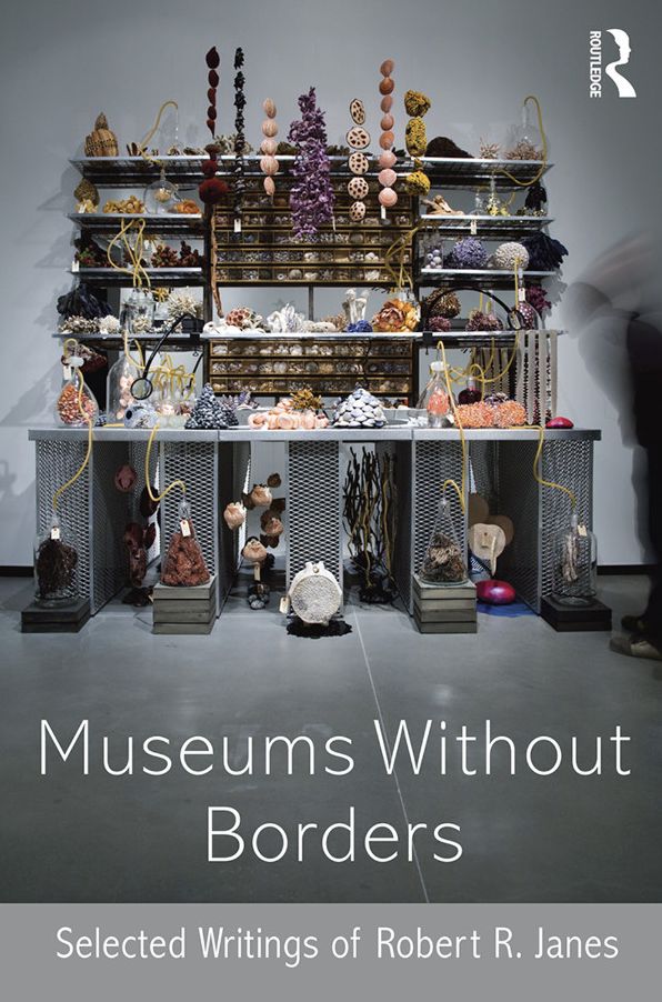 Museums without Borders: Selected Writings of Robert R. Janes