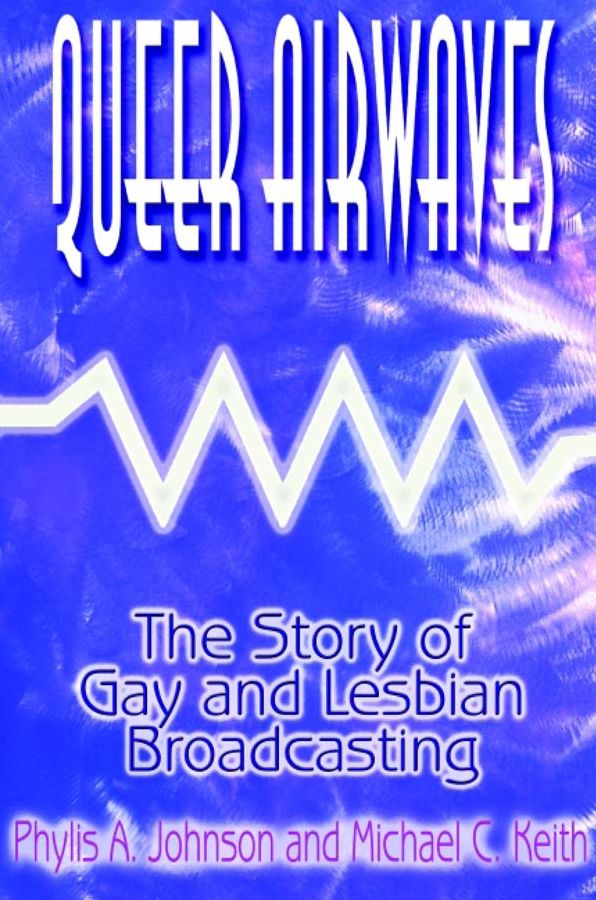 Queer Airwaves: The Story of Gay and Lesbian Broadcasting: The Story of Gay and Lesbian Broadcasting