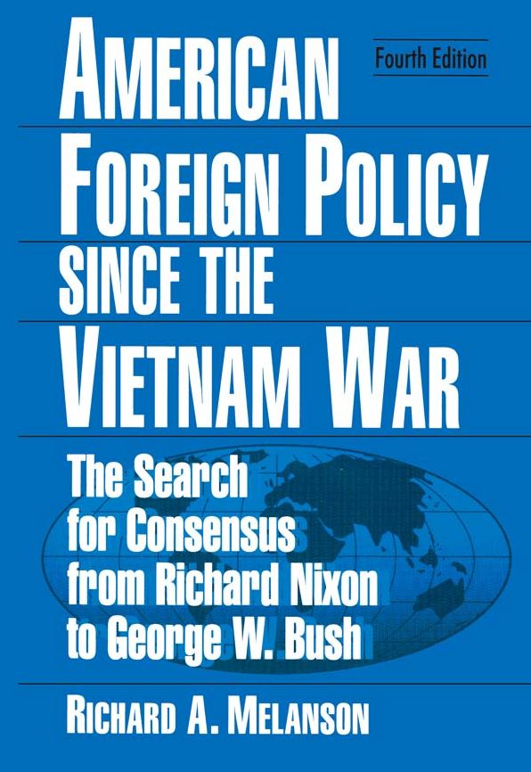 American Foreign Policy Since the Vietnam War: The Search for Consensus from Nixon to Clinton