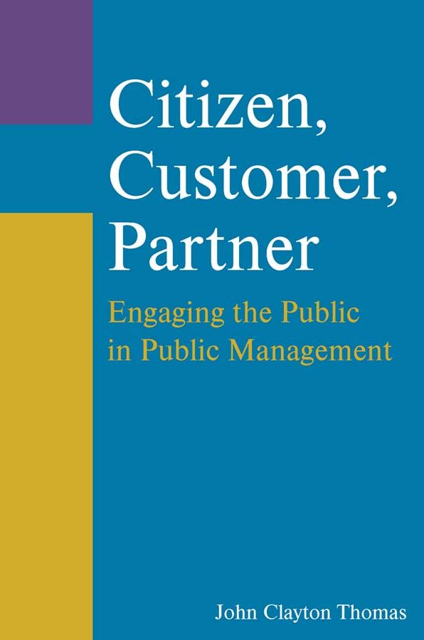 Citizen, Customer, Partner: Engaging the Public in Public Management