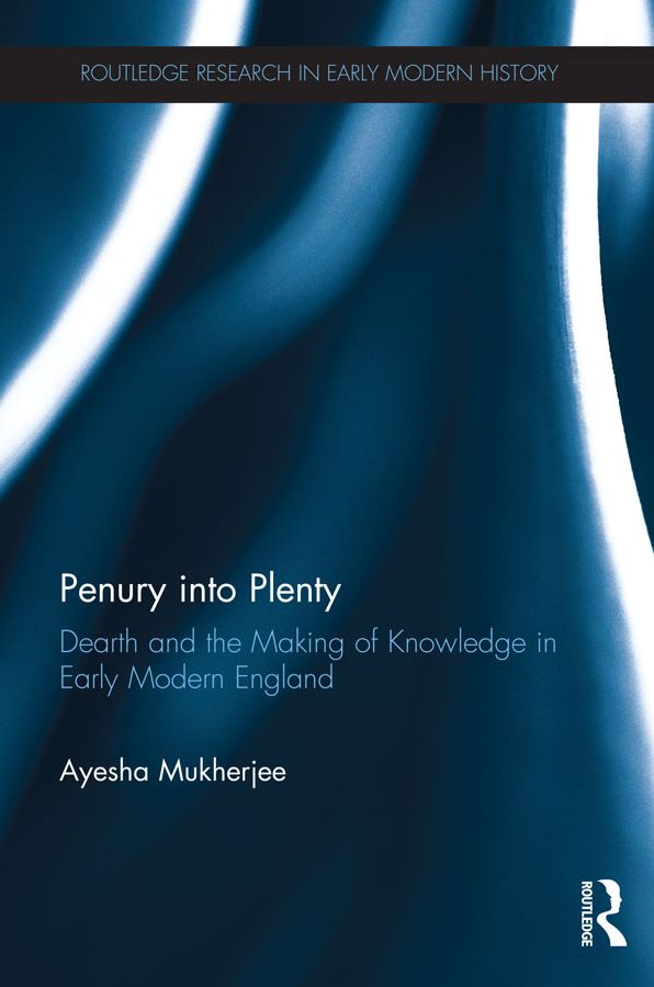 Penury into Plenty: Dearth and the Making of Knowledge in Early Modern England