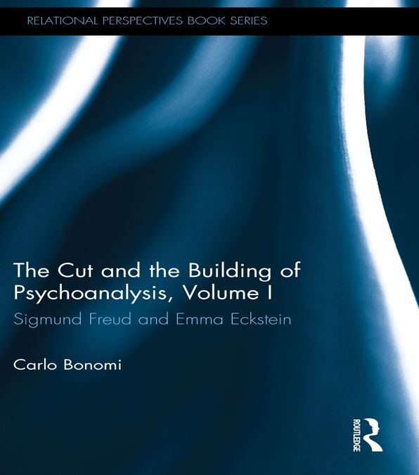 The Cut and the Building of Psychoanalysis, Volume I: Sigmund Freud and Emma Eckstein
