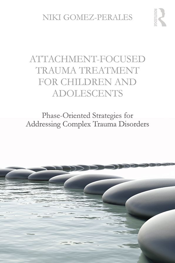 Attachment-Focused Trauma Treatment for Children and Adolescents: Phase-Oriented Strategies for Addressing Complex Trauma Disorders