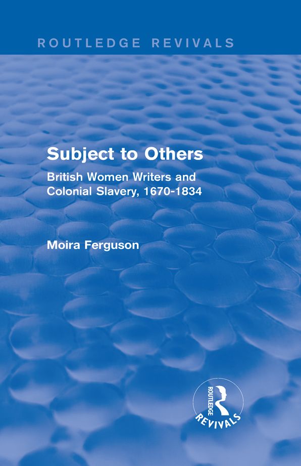 Subject to Others (Routledge Revivals): British Women Writers and Colonial Slavery, 1670-1834
