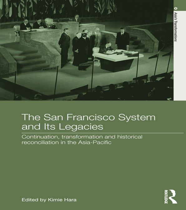 The San Francisco System and Its Legacies: Continuation, Transformation and Historical Reconciliation in the Asia-Pacific