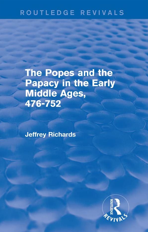 The Popes and the Papacy in the Early Middle Ages (Routledge Revivals): 476-752