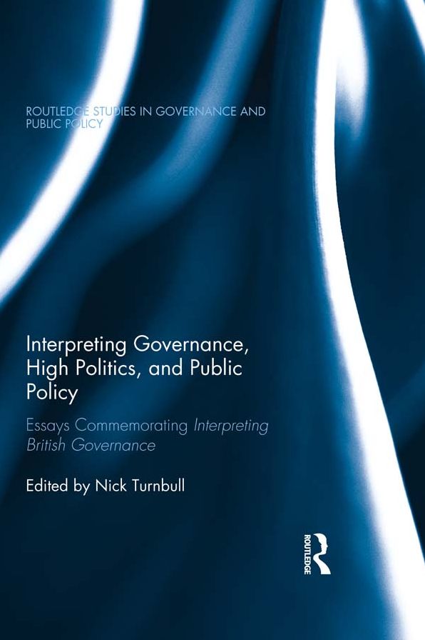 Interpreting Governance, High Politics, and Public Policy: Essays commemorating Interpreting British Governance