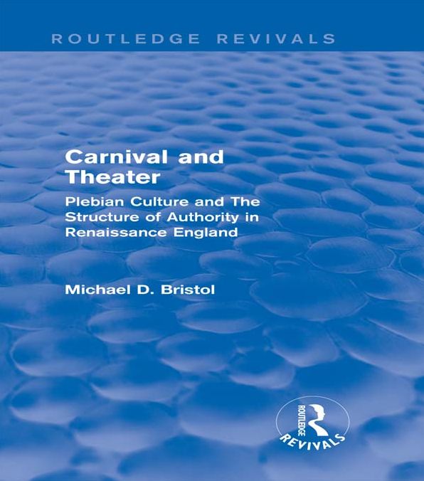 Carnival and Theater (Routledge Revivals): Plebian Culture and The Structure of Authority in Renaissance England