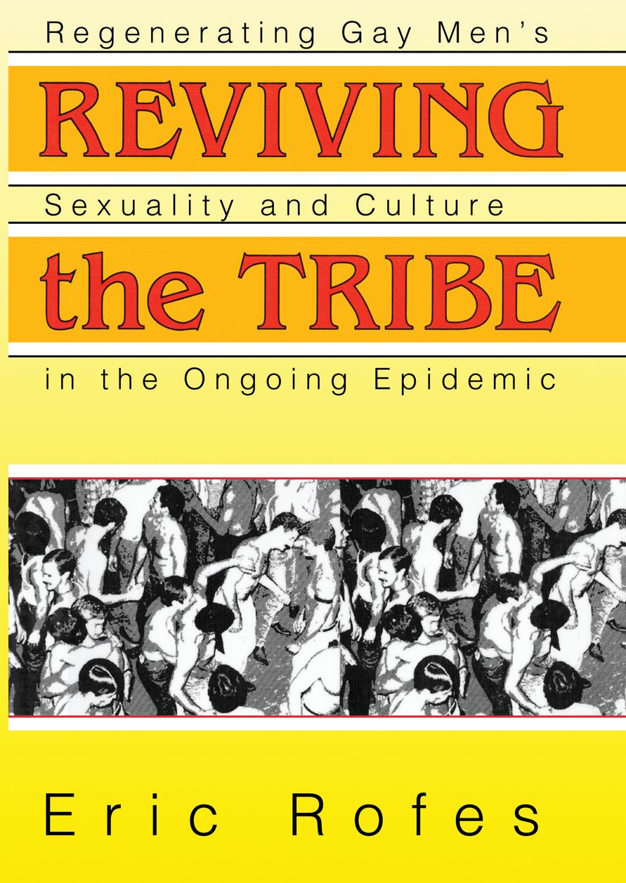 Reviving the Tribe: Regenerating Gay Men's Sexuality and Culture in the Ongoing Epidemic