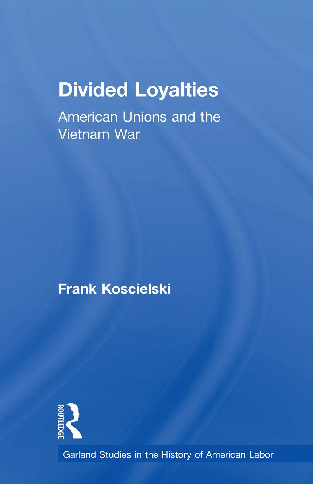 Divided Loyalties: American Unions and the Vietnam War