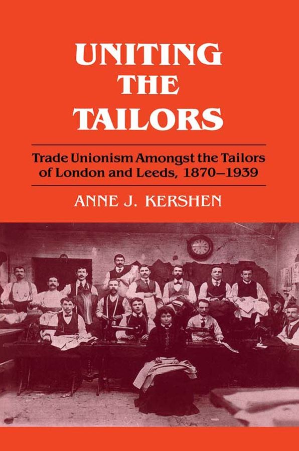 Uniting the Tailors: Trade Unionism amoungst the Tailors of London and Leeds 1870-1939