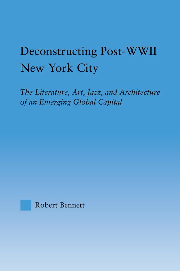 Deconstructing Post-WWII New York City: The Literature, Art, Jazz, and Architecture of an Emerging Global Capital