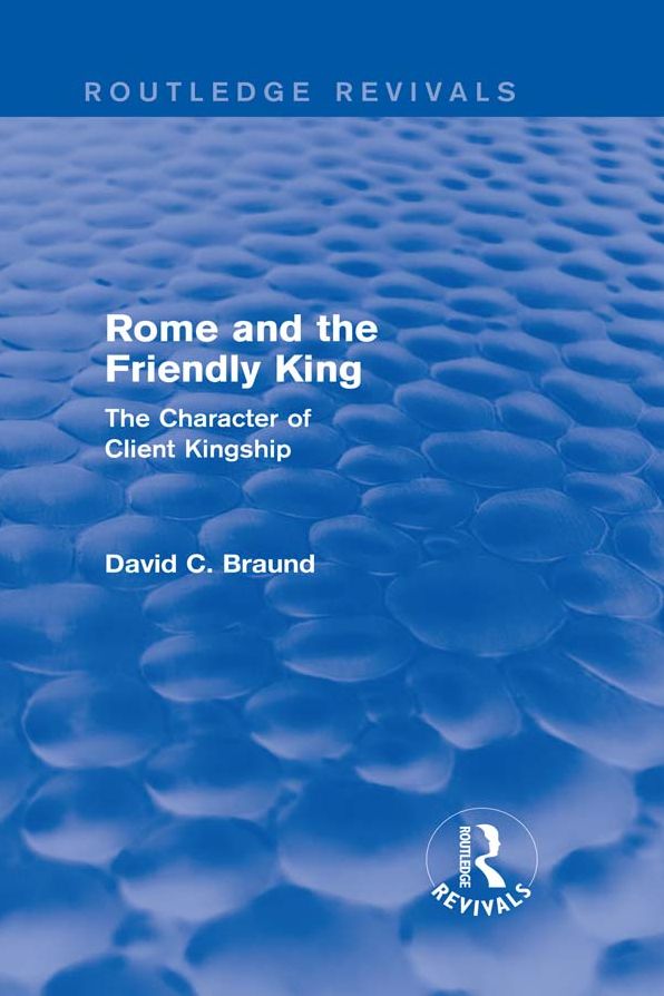 Rome and the Firendly King (Routledge Revivals): The Character of Client Kingship