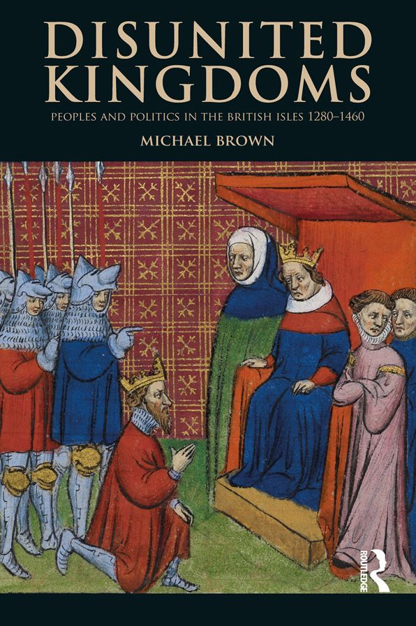 Disunited Kingdoms: Peoples and Politics in the British Isles 1280-1460