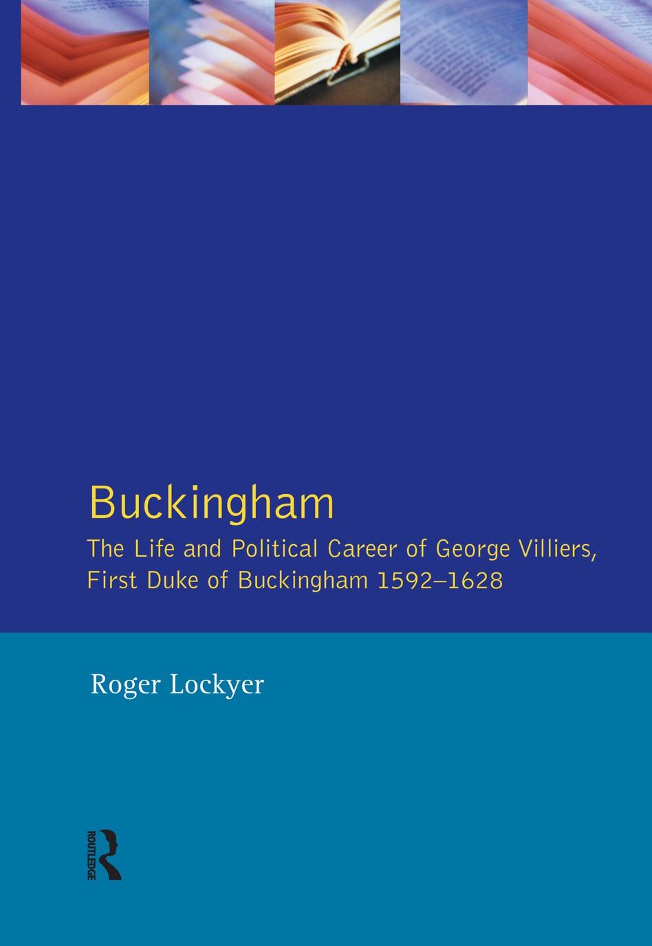 Buckingham: The Life and Political Career of George Villiers, First Duke of Buckingham 1592-1628