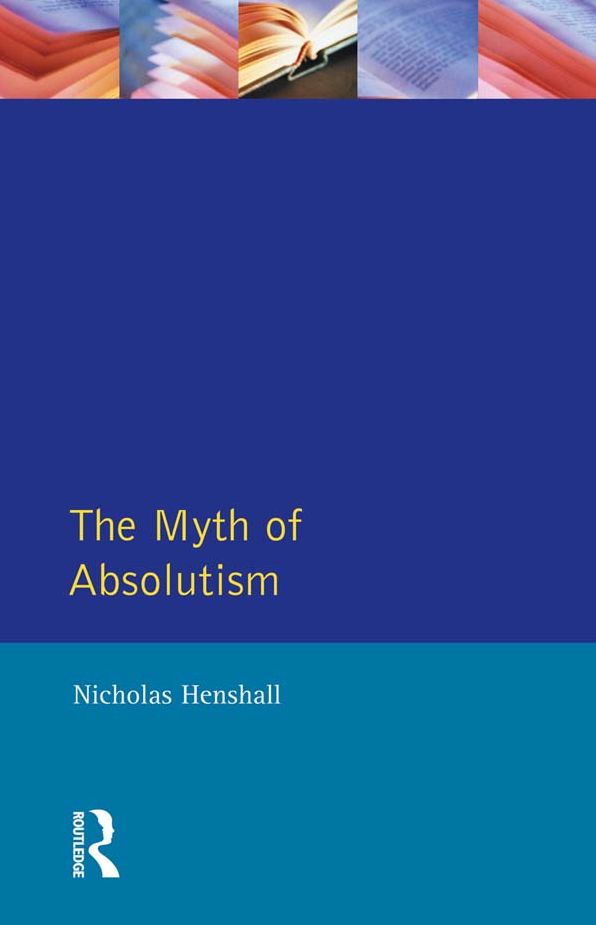 The Myth of Absolutism: Change & Continuity in Early Modern European Monarchy