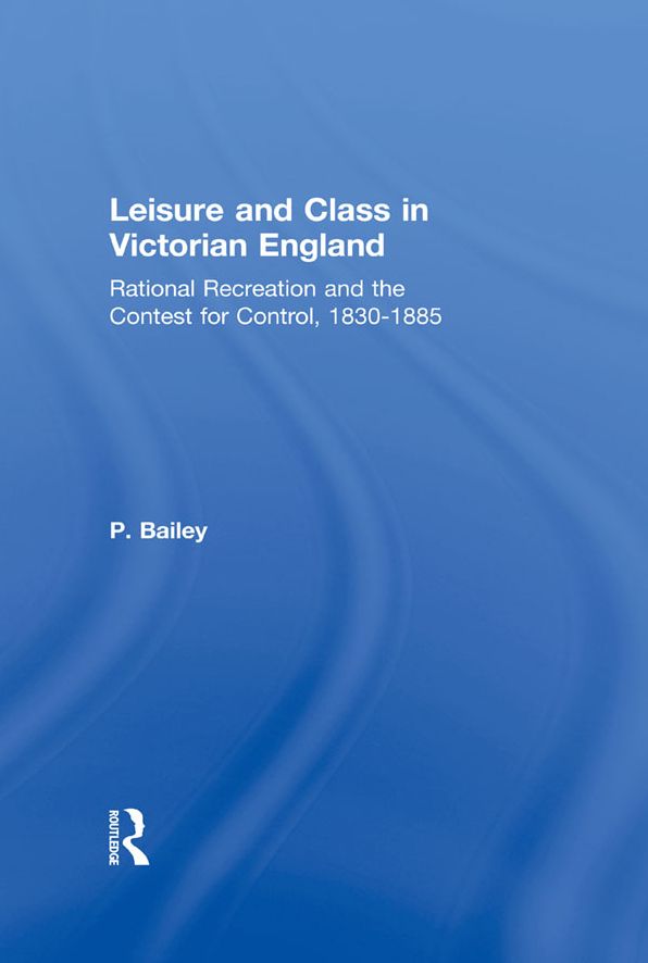 Leisure and Class in Victorian England: Rational recreation and the contest for control, 1830-1885