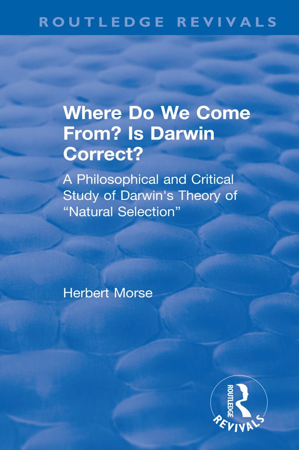 Where Do We Come From? Is Darwin Correct?: A Philosophical and Critical Study of Darwin's Theory of "Natural Selection"