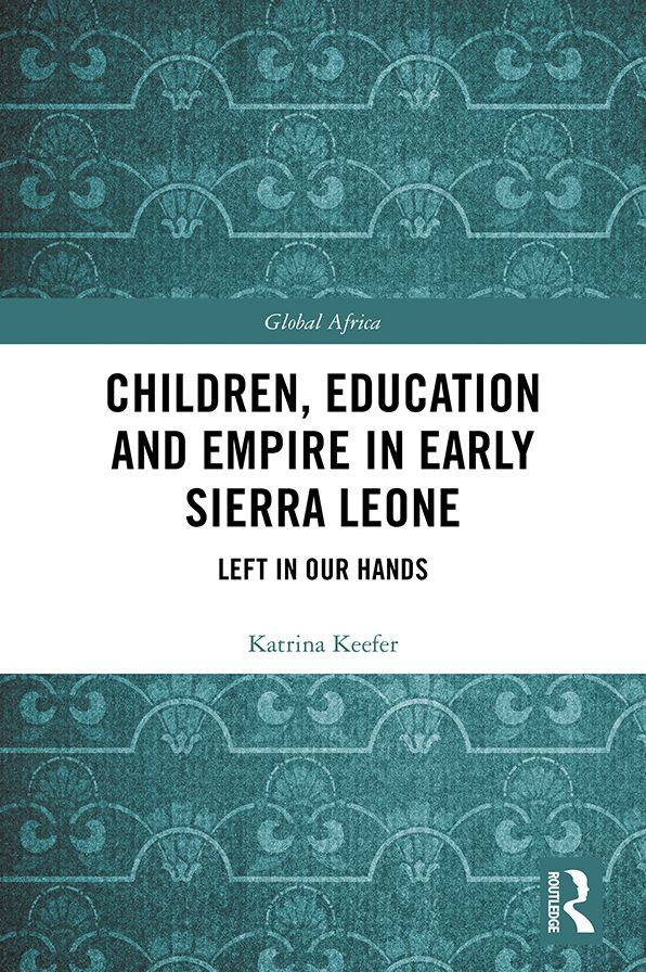 Children, Education and Empire in Early Sierra Leone: Left in Our Hands