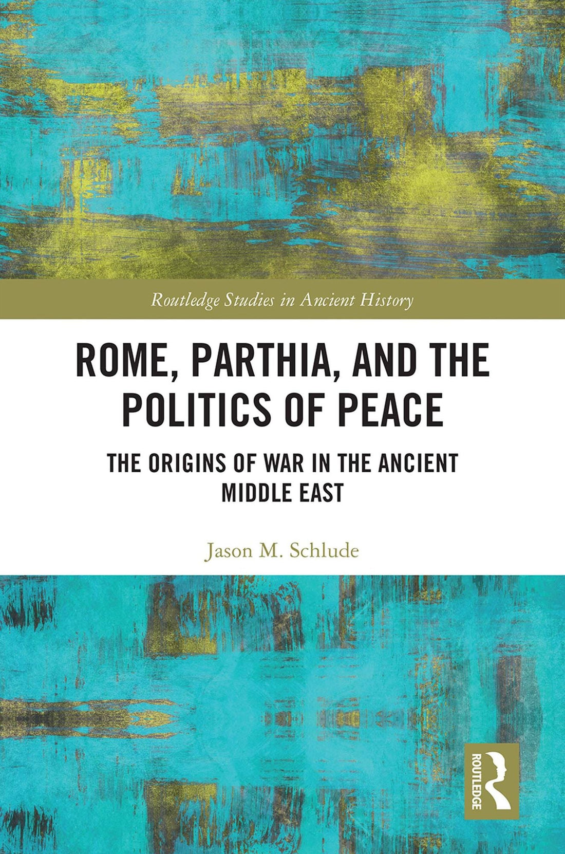 Rome, Parthia, and the Politics of Peace: The Origins of War in the Ancient Middle East