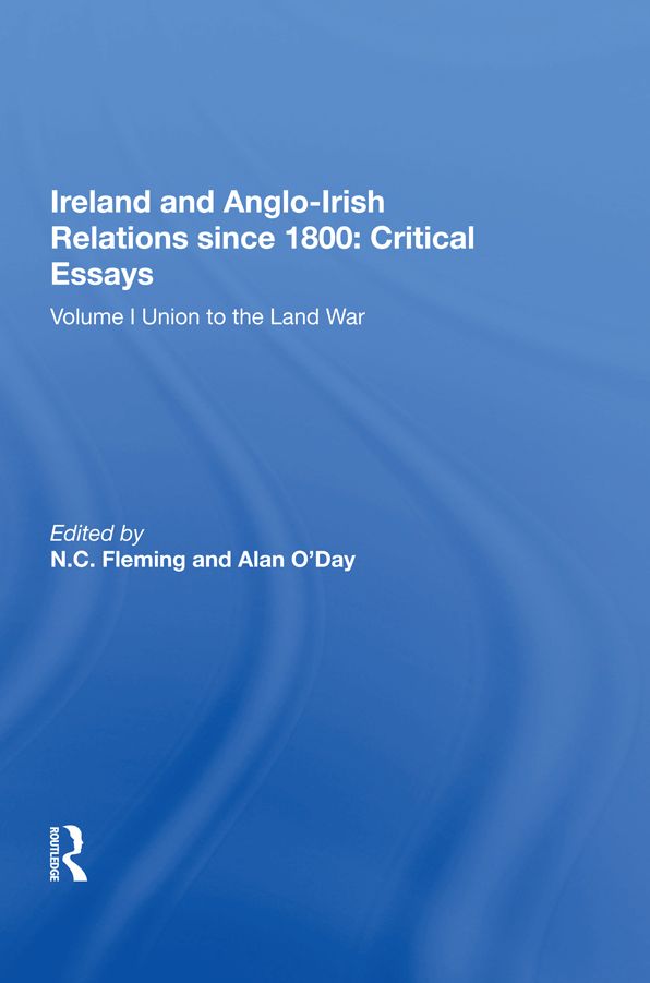 Ireland and Anglo-Irish Relations since 1800: Critical Essays: Volume I: Union to the Land War
