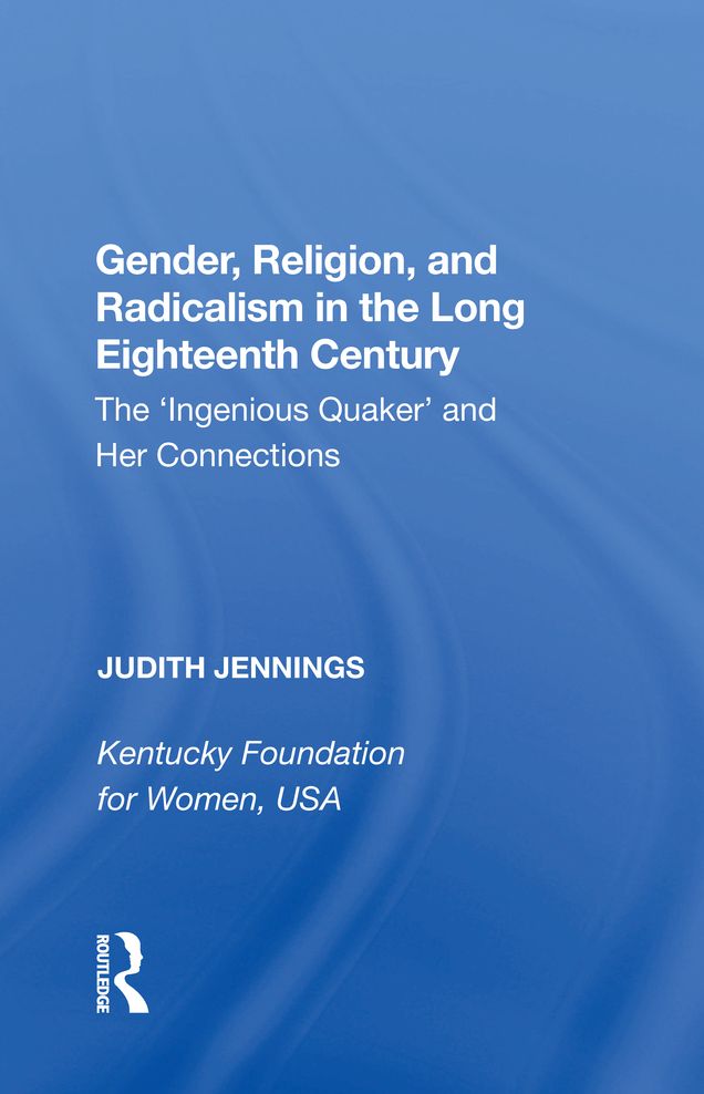 Gender, Religion, and Radicalism in the Long Eighteenth Century: The 'Ingenious Quaker' and Her Connections
