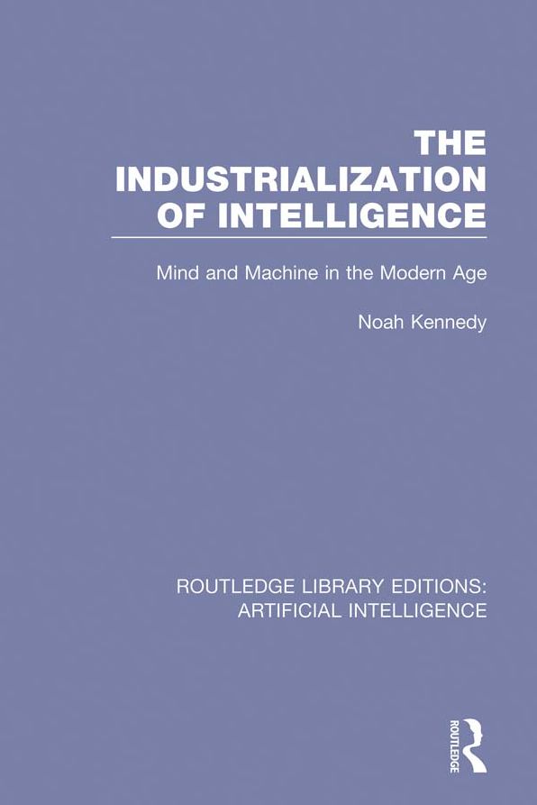 The Industrialization of Intelligence: Mind and Machine in the Modern Age