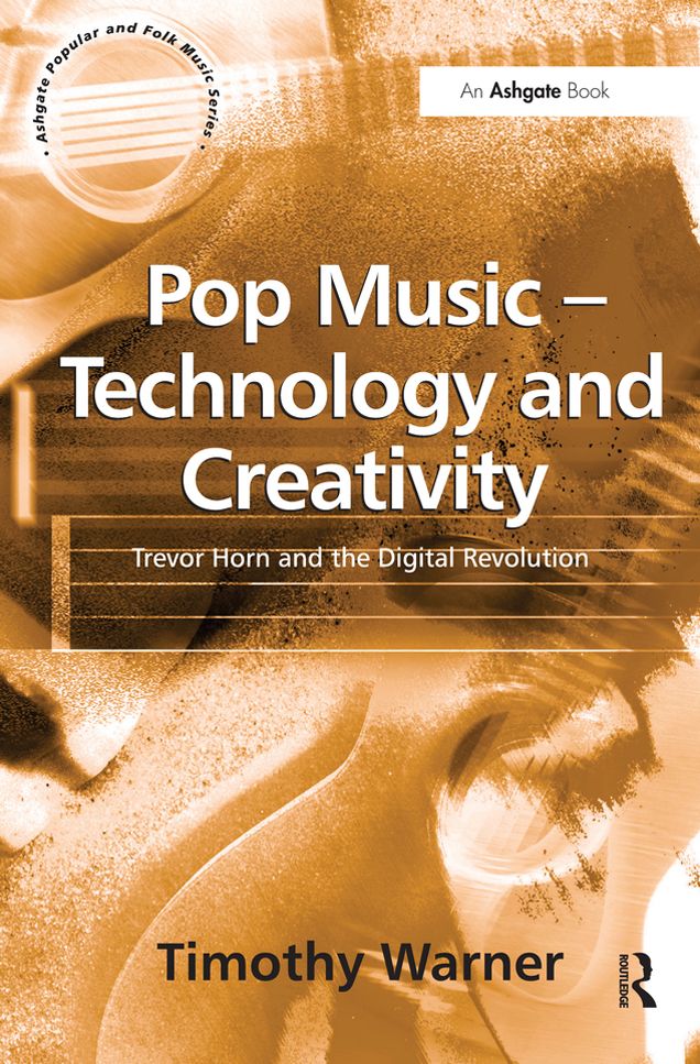 Pop Music - Technology and Creativity: Trevor Horn and the Dgtl Revolution