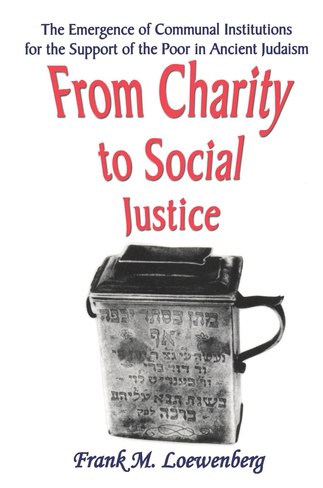 From Charity to Social Justice: The Emergence of Communal Institutions for the Support of the Poor in Ancient Judaism