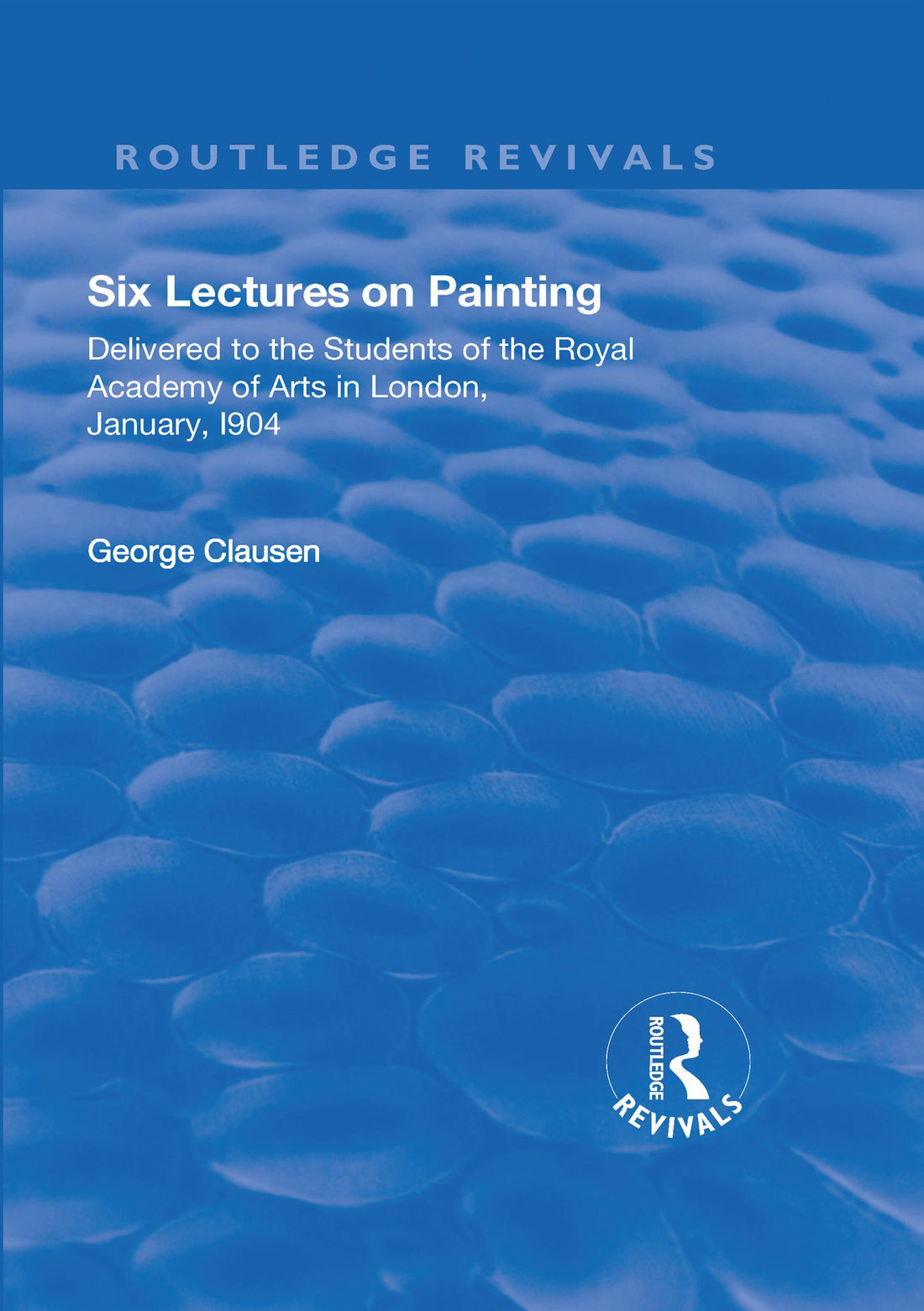 Revival: Six Lectures on Painting (1904): Delivered to the Students of the Royal Academy of Arts in London, January 1904