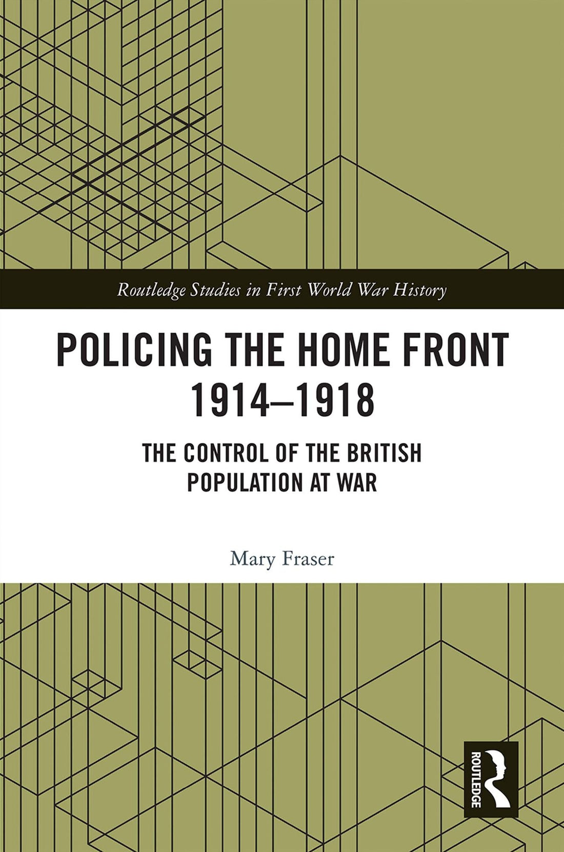 Policing the Home Front 1914-1918: The control of the British population at war
