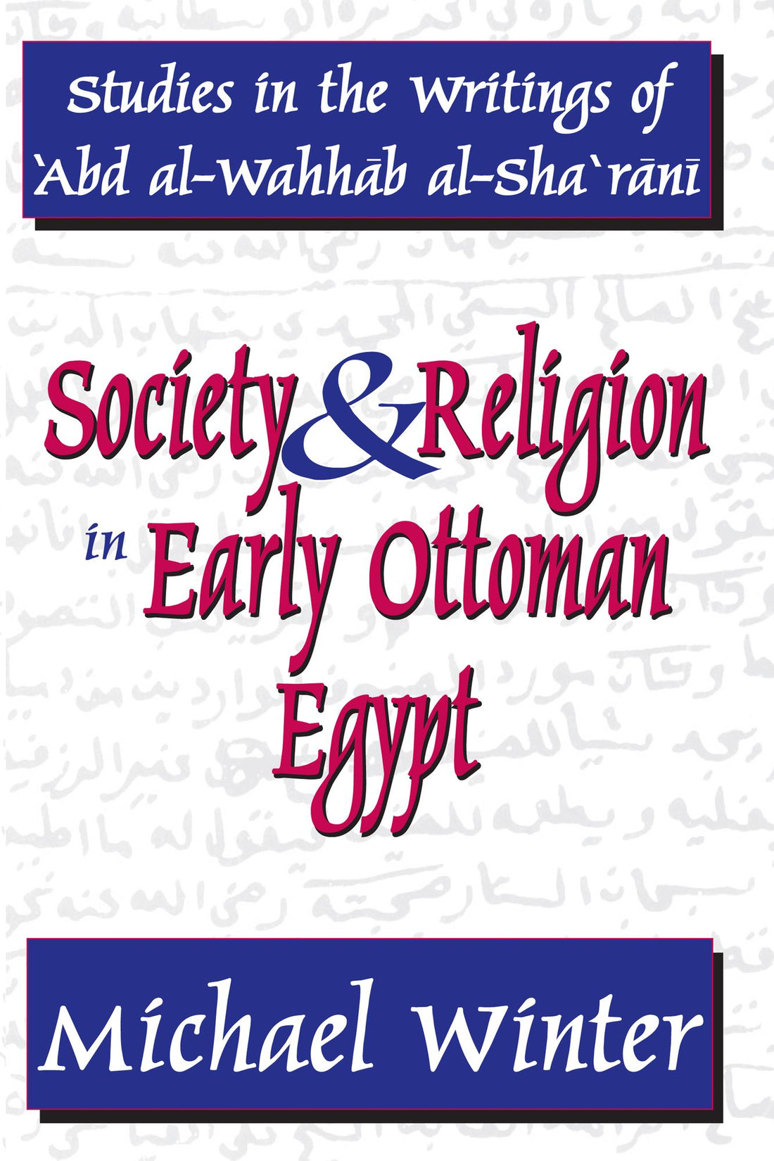 Society and Religion in Early Ottoman Egypt: Studies in the Writings of 'Abd Al-Wahhab Al-Sha 'Rani