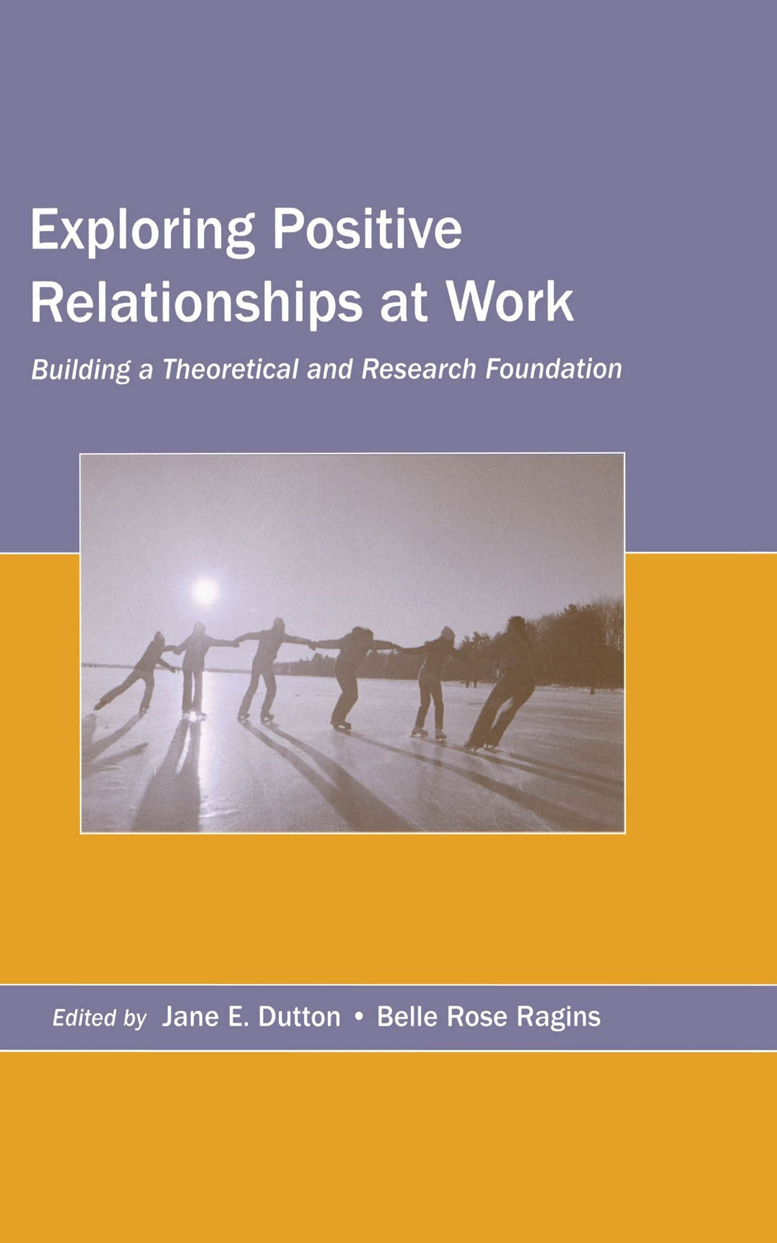 Exploring Positive Relationships at Work: Building a Theoretical and Research Foundation